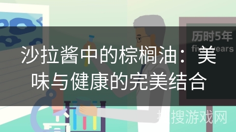 沙拉酱中的棕榈油：美味与健康的完美结合
