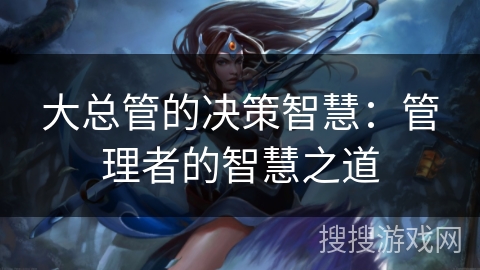 大总管的决策智慧：管理者的智慧之道