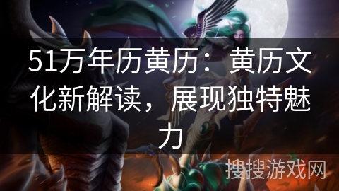 51万年历黄历：黄历文化新解读，展现独特魅力