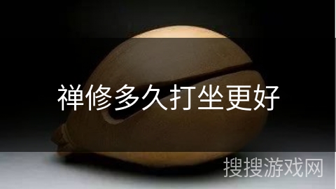 禅修多久打坐更好 禅修多久打坐更好