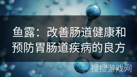 鱼露：改善肠道健康和预防胃肠道疾病的良方