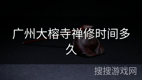 广州大榕寺禅修时间多久