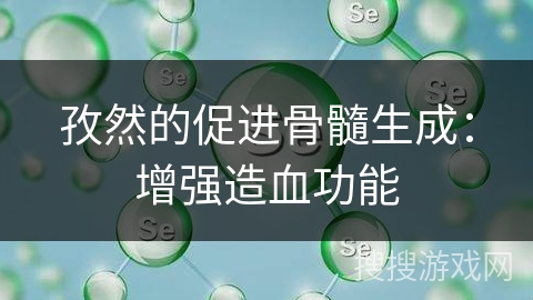 孜然的促进骨髓生成：增强造血功能