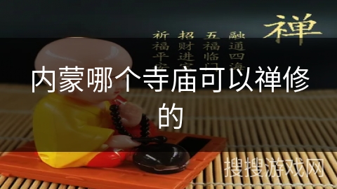 内蒙哪个寺庙可以禅修的