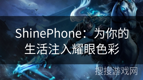 ShinePhone：为你的生活注入耀眼色彩