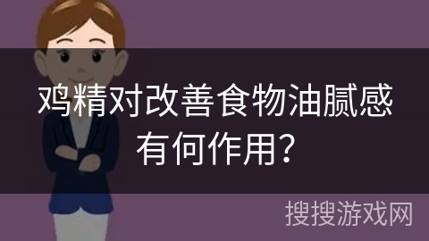 鸡精对改善食物油腻感有何作用？