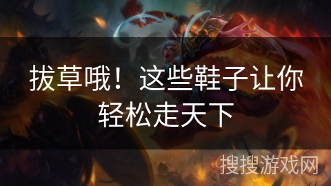 拔草哦！这些鞋子让你轻松走天下