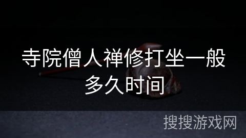 寺院僧人禅修打坐一般多久时间