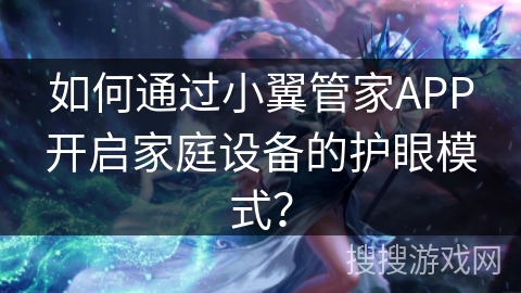 如何通过小翼管家APP开启家庭设备的护眼模式? 如何通过小翼管家APP开启家庭设备的护眼模式?