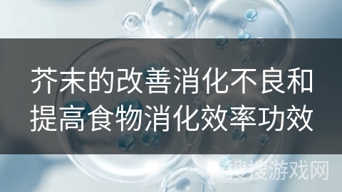 芥末的改善消化不良和提高食物消化效率功效