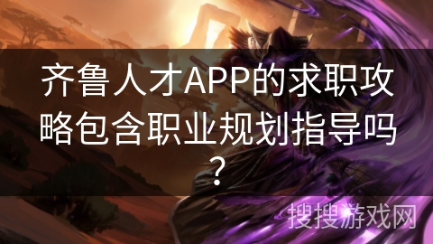 齐鲁人才APP的求职攻略包含职业规划指导吗？