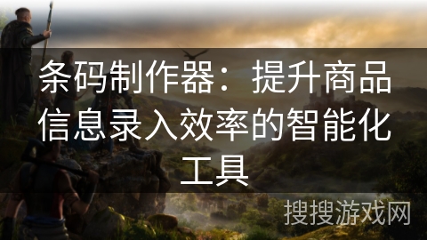 条码制作器：提升商品信息录入效率的智能化工具