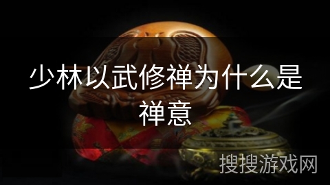 少林以武修禅为什么是禅意 少林以武修禅为什么是禅意