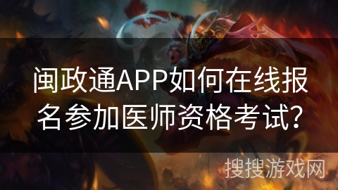 闽政通APP如何在线报名参加医师资格考试？