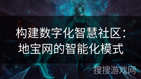 构建数字化智慧社区：地宝网的智能化模式