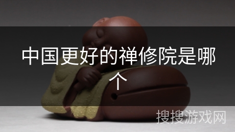 中国更好的禅修院是哪个 中国更好的禅修院是哪个