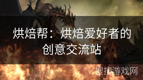 烘焙帮：烘焙爱好者的创意交流站