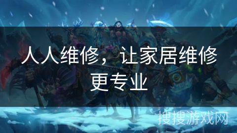 人人维修，让家居维修更专业