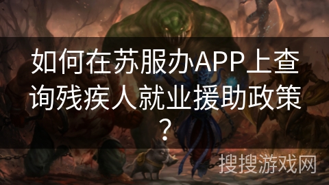 如何在苏服办APP上查询残疾人就业援助政策？