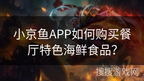 小京鱼APP如何购买餐厅特色海鲜食品？