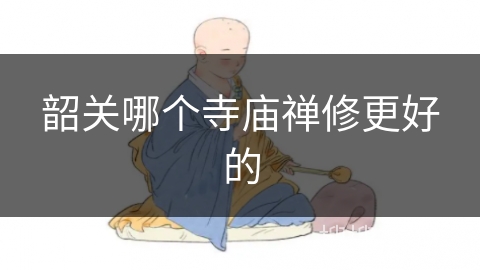 韶关哪个寺庙禅修更好的