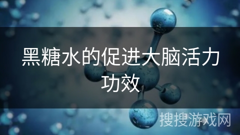 黑糖水的促进大脑活力功效