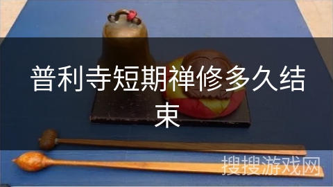 普利寺短期禅修多久结束