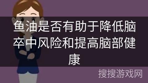 鱼油是否有助于降低脑卒中风险和提高脑部健康