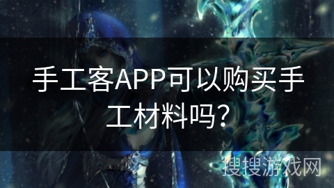 手工客APP可以购买手工材料吗？