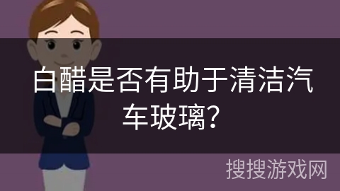 白醋是否有助于清洁汽车玻璃?