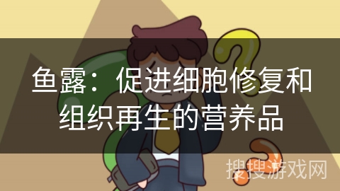 鱼露:促进细胞修复和组织再生的营养品