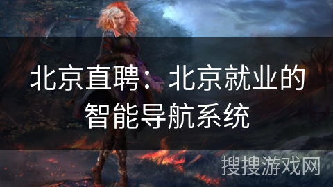 北京直聘：北京就业的智能导航系统