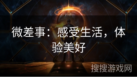 微差事:感受生活,体验美好 微差事:感受生活,体验美好