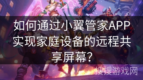 如何通过小翼管家APP实现家庭设备的远程共享屏幕？