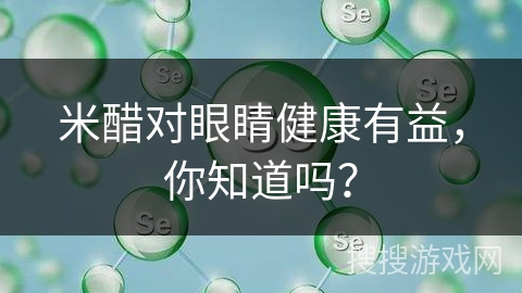 米醋对眼睛健康有益，你知道吗？