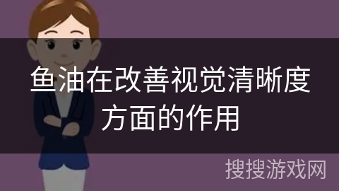 鱼油在改善视觉清晰度方面的作用