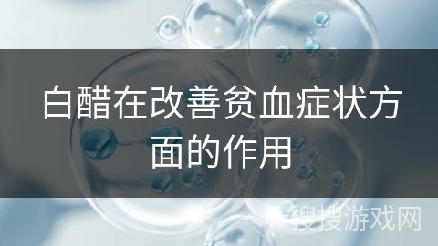 白醋在改善贫血症状方面的作用