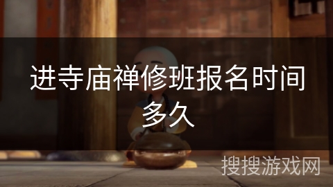 进寺庙禅修班报名时间多久