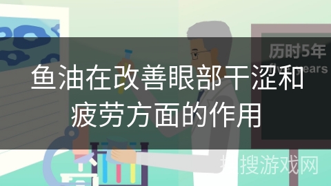 鱼油在改善眼部干涩和疲劳方面的作用