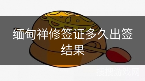 缅甸禅修签证多久出签结果