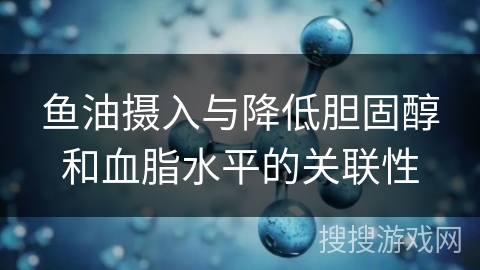 鱼油摄入与降低胆固醇和血脂水平的关联性
