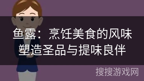 鱼露：烹饪美食的风味塑造圣品与提味良伴
