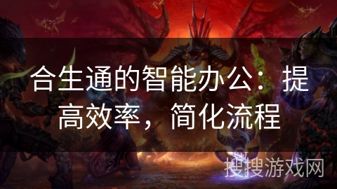 合生通的智能办公：提高效率，简化流程