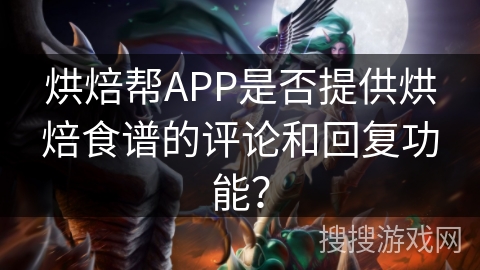 烘焙帮APP是否提供烘焙食谱的评论和回复功能？