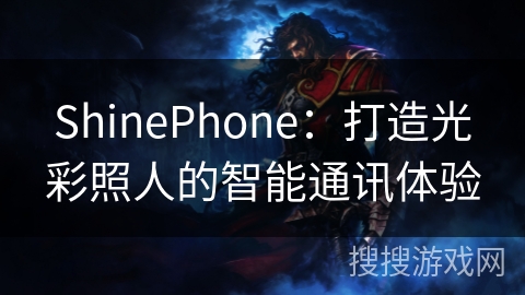 ShinePhone：打造光彩照人的智能通讯体验