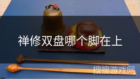 禅修双盘哪个脚在上 禅修双盘哪个脚在上