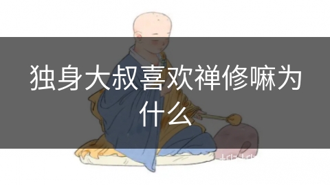 独身大叔喜欢禅修嘛为什么