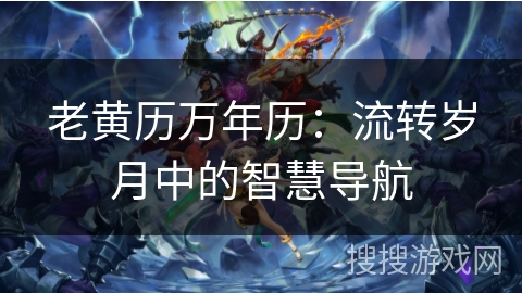 老黄历万年历：流转岁月中的智慧导航