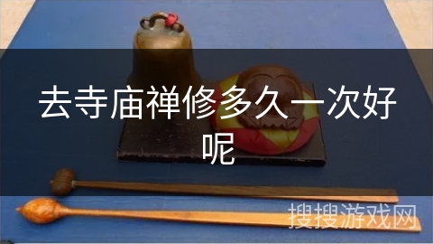 去寺庙禅修多久一次好呢