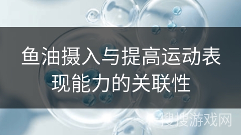 鱼油摄入与提高运动表现能力的关联性